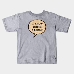 I Know You're Faking! Kids T-Shirt